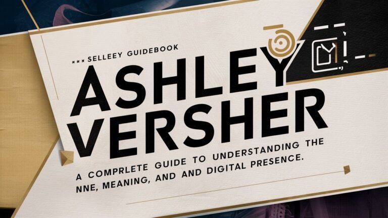Ashley Versher: A Complete Guide to Understanding the Name, Meaning, and Digital Presence